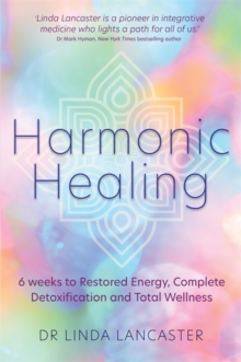 Harmonic Healing: 6 Weeks to Restored Energy, Complete Detoxification and Total Wellness