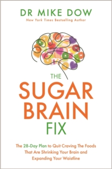 The Sugar Brain Fix: The 28-Day Plan to Quit Craving the Foods That Are Shrinking Your Brain and Expanding Your Waistline