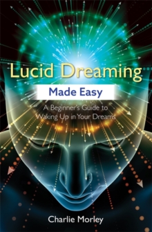 Lucid Dreaming Made Easy: A Beginner’s Guide to Waking Up in Your Dreams