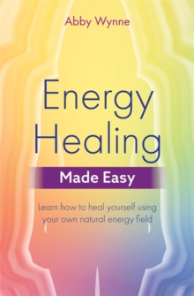 Energy Healing Made Easy: Learn how to heal yourself using your own natural energy field