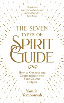 The Seven Types of Spirit Guide: How to Connect and Communicate with Your Cosmic Helpers