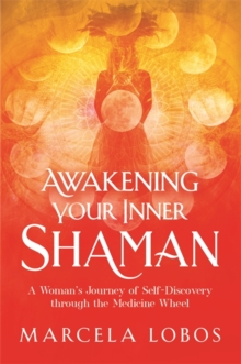 Awakening Your Inner Shaman: A Woman’s Journey of Self-Discovery through the Medicine Wheel