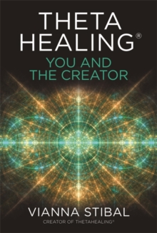 ThetaHealing®: You and the Creator: Deepen Your Connection with the Energy of Creation