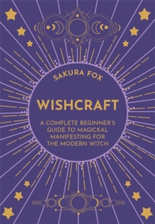 Wishcraft: A Complete Beginner’s Guide to Magickal Manifesting for the Modern Witch