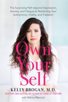 Own Your Self: The Surprising Path beyond Depression, Anxiety and Fatigue to Reclaiming Your Authenticity, Vitality and Freedom