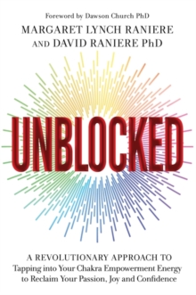 Unblocked: A Revolutionary Approach to Tapping into Your Chakra Empowerment Energy to Reclaim Your Passion, Joy and Confidence