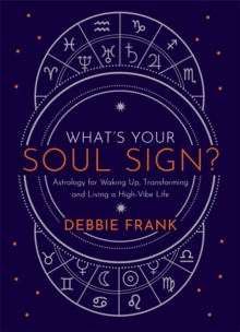 What’s Your Soul Sign?: Astrology for Waking Up, Transforming and Living a High-Vibe Life