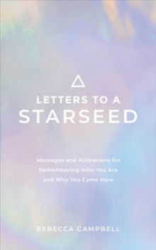 Letters to a Starseed: Messages and Activations for Remembering Who You Are and Why You Came Here