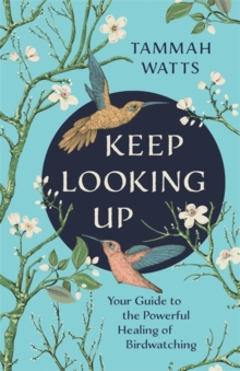 Keep Looking Up: Your Guide to the Powerful Healing of Birdwatching