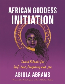 Cover for: African Goddess Initiation : Sacred Rituals for Self-Love, Prosperity, and Joy
