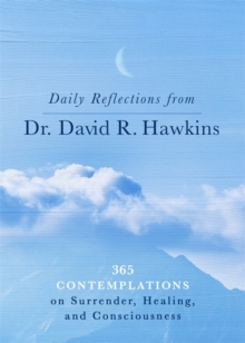 Daily Reflections from Dr. David R. Hawkins: 365 Contemplations on Surrender, Healing and Consciousness