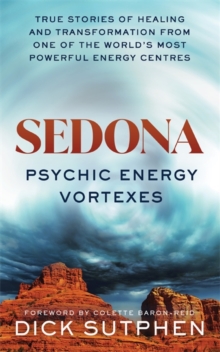 Sedona, Psychic Energy Vortexes: True Stories of Healing and Transformation from One of the World’s Most Powerful Energy Centres