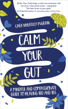 Calm your gut  : a mindful and compassionate guide to healing IBD and IBS - Wheatley-McGrain, Cara
