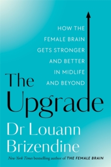 The Upgrade: How the Female Brain Gets Stronger and Better in Midlife and Beyond