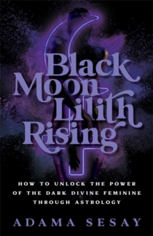 Image for Black Moon Lilith rising  : how to unlock the power of the dark divine feminine through astrology