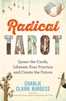 Radical Tarot: Queer the Cards, Liberate Your Practice and Create the Future