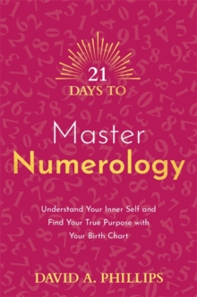 21 Days to Master Numerology: Understand Your Inner Self and Find Your True Purpose with Your Birth Chart