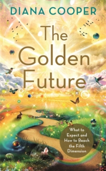 Image for The golden future  : what to expect and how to reach the fifth dimension