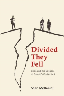 Image for Divided they fell  : crisis and the collapse of Europe's centre-left