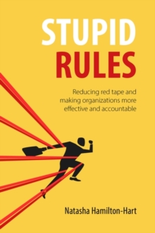Stupid Rules: Reducing Red Tape and Making Organizations More Effective and Accountable - Hamilton-Hart, Natasha