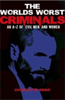 Image for The world's worst criminals  : an A-Z of evil men and women