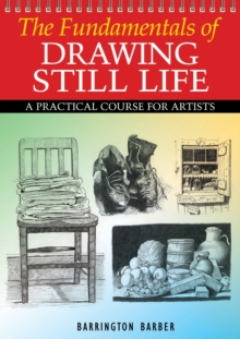 Image for The fundamentals of drawing still life: a practical course for artists