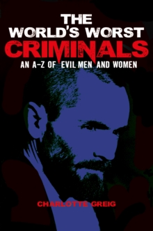Image for The world's worst criminals: an A-Z of evil men and women