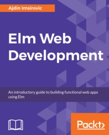 Image for Elm Web Development: An introductory guide to building functional web apps using Elm