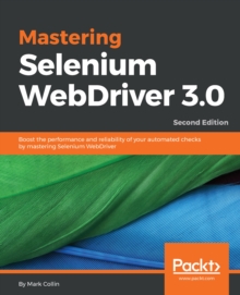 Image for Mastering Selenium WebDriver 3.0: boost the performance and reliability of your automated checks by mastering Selenium WebDriver