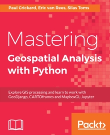 Image for Mastering geospatial analysis with Python: explore GIS processing and learn to work with GeoDjango, CARTOframes and MapboxGL-Jupyter