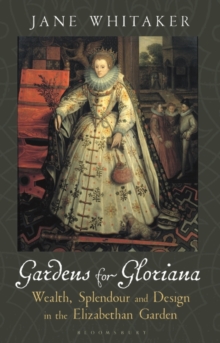Image for Gardens for gloriana  : wealth, splendour and design in the Elizabethan garden