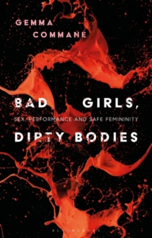 Image for Bad girls, dirty bodies  : sex, performance and safe femininity