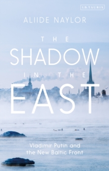 Image for The shadow in the East  : Vladimir Putin and the new Baltic front