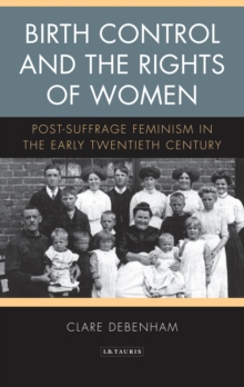 Birth Control and the Rights of Women: Post-Suffrage Feminism in the Early Twentieth Century