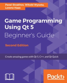 Image for Game Programming using Qt 5 Beginner's Guide: Create amazing games with Qt 5, C++, and Qt Quick, 2nd Edition