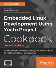 Image for Embedded Linux Development Using Yocto Project Cookbook.: Practical recipes to help you leverage the power of Yocto to build exciting Linux-based systems