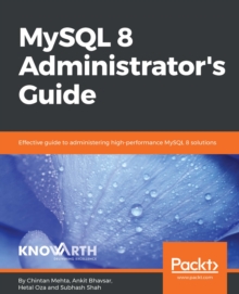Image for MySQL 8 administrator's guide: effective guide to administering high-performance MySQL 8 solutions