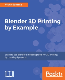 Image for Blender 3D Printing by Example: Learn to use Blender's modeling tools for 3D printing by creating 4 projects