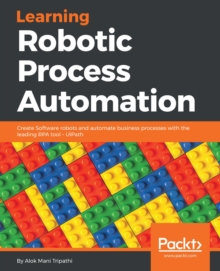 Image for Learning Robotic Process Automation: Create Software Robots and Automate Business Processes With the Leading Rpa Tool - Uipath
