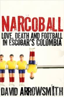 Image for Narcoball  : love, death and football in Escobar's Colombia