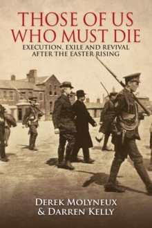 Image for Those of us who must die: execution, exile and revival after the Easter Rising