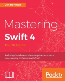 Image for Mastering Swift 4  : an in-depth and comprehensive guide to modern programming techniques with Swift