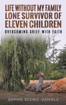 Life Without My Family – Lone Survivor of Eleven Children: Overcoming Grief with Faith
