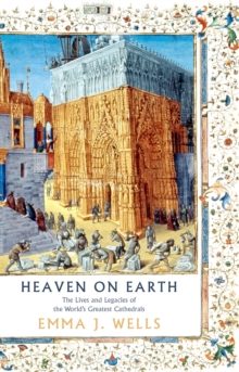 Image for Heaven on Earth: The Lives and Legacies of the World's Greatest Cathedrals