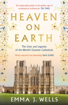 Image for Heaven on earth  : the lives and legacies of the world's greatest cathedrals