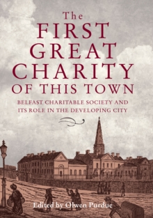 Image for The First Great Charity of This Town: Belfast Charitable Society and Its Role in the Developing City