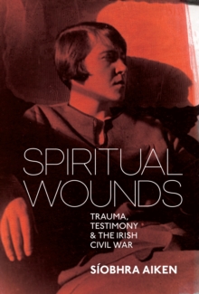 Image for Spiritual Wounds: Trauma, Testimony and the Irish Civil War