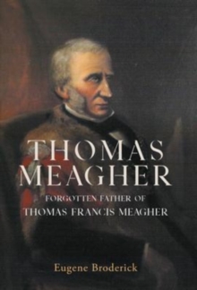 Image for Thomas Meagher  : forgotten father of Thomas Francis Meagher