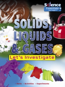 Solids, Liquids and Gases: Let’s Investigate Facts Activities Experiments