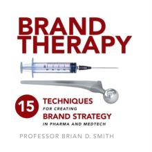Image for Brand Therapy : 15 Techniques for Creating Brand Strategy in Pharma and Medtech